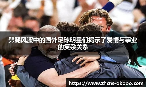 劈腿风波中的国外足球明星们揭示了爱情与事业的复杂关系