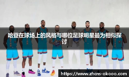 哈登在球场上的风格与哪位足球明星最为相似探讨