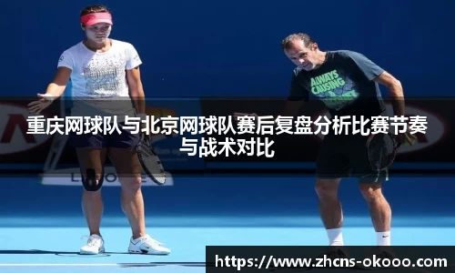 重庆网球队与北京网球队赛后复盘分析比赛节奏与战术对比